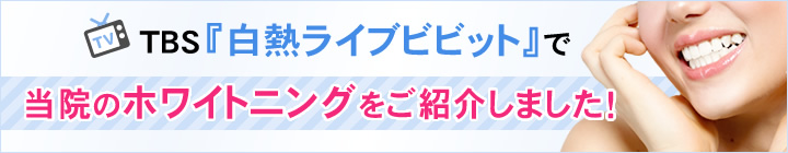 TBS「白熱ライブビビット」で当院のホワイトニングをご紹介しました!